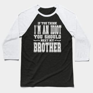 If You Think I'm An idiot You Should Meet My Brother Funny Baseball T-Shirt